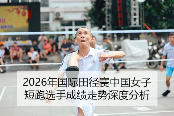 2026年国际田径赛中国女子短跑选手成绩走势深度分析